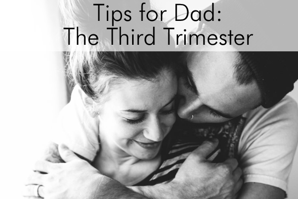 Tips for Dad: The Third Trimester