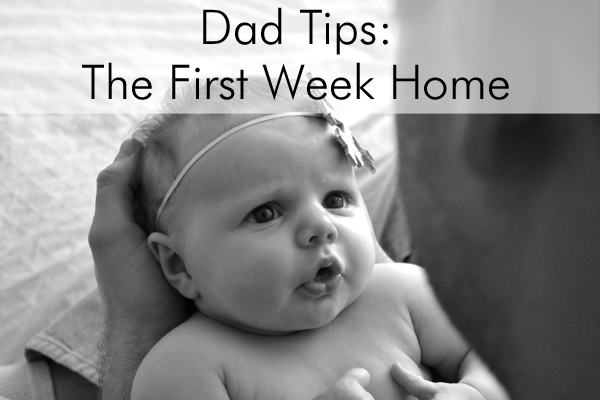 Dad Tips: The First Week Home