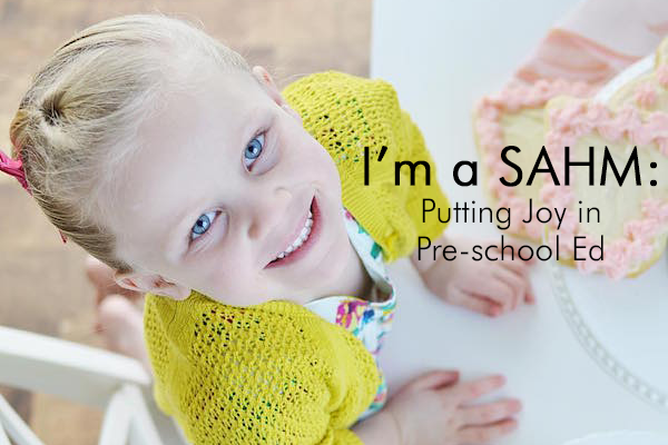 I'm a SAHM: Putting Joy in Pre-school Ed