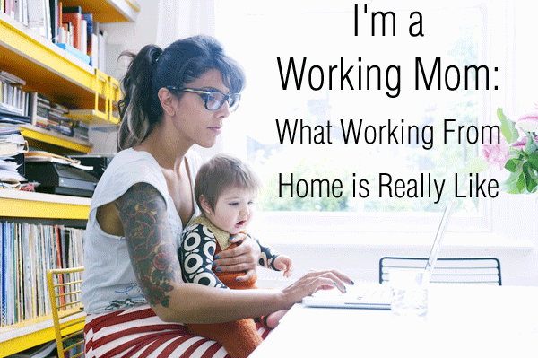 I'm a Working Mom: What Working From Home is Really Like