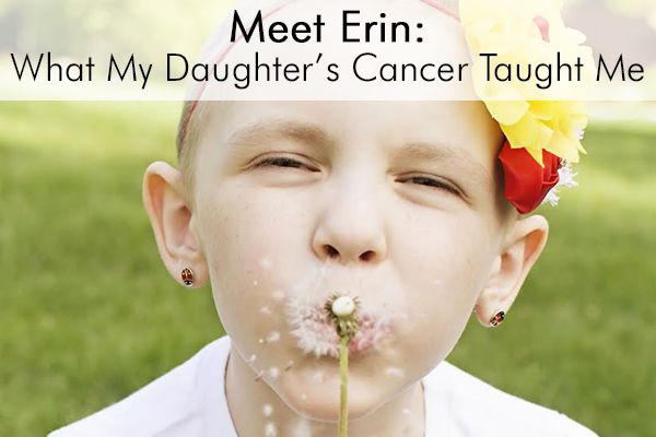Meet Erin: What My Daughter's Cancer Taught Me