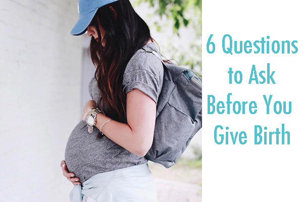 6 Questions to Ask Before You Give Birth – The Baby Cubby