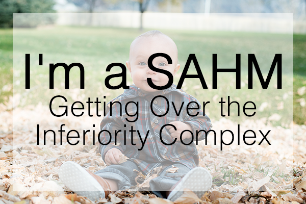 I'm a SAHM: Getting Over the Inferiority Complex