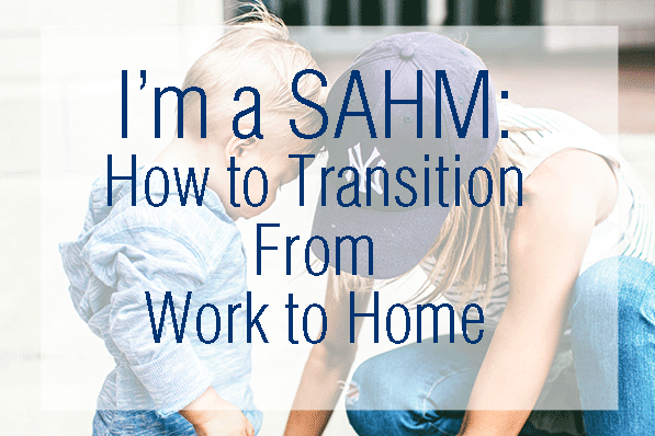 I'm a Stay at Home Mom: How to Transition from Work to Home