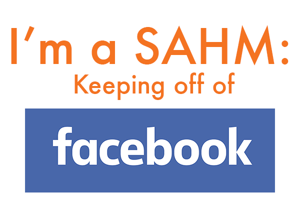 I'm a SAHM: Keeping Off of Facebook