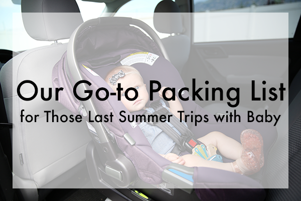 Our Go-to Packing List for Those Last Summer Trips with Baby
