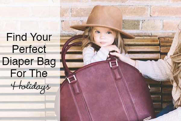 Find Your Perfect Diaper Bag For The Holidays
