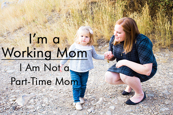 I'm a Working Mom: You're Not a Part-Time Mom