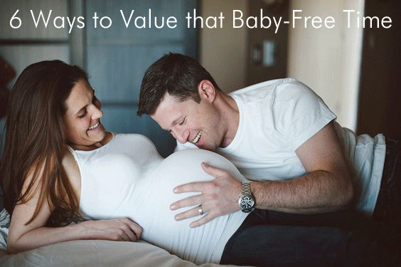6 Ways to Value that Baby-Free Time