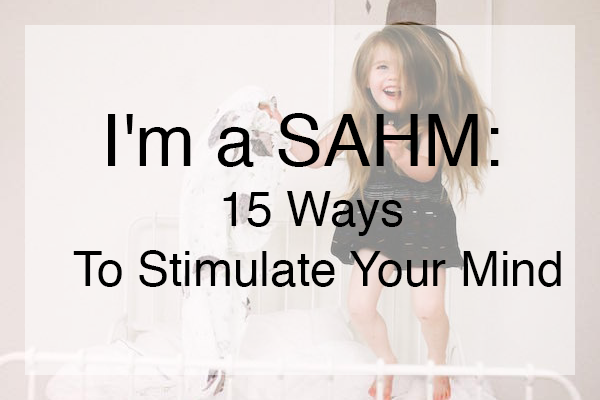 I'm a SAHM: 15 Ways To Stimulate Your Mind